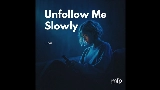 Мініатюра відео Unfollow Me Slowly