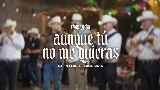 Мініатюра відео Aunque Tú No Me Quieras (En Vivo)