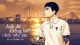 Мініатюра відео Anh Đã Không Biết Cách Yêu Em
